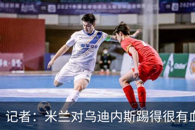 记者：米兰对乌迪内斯踢得很有血性，魔笛、普利希奇撑起球队